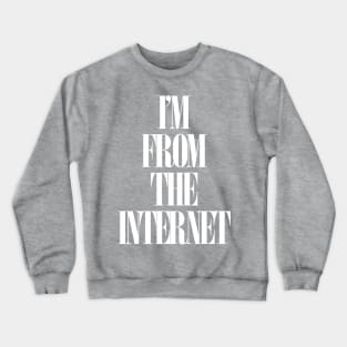 I'm From The Internet - White Crewneck Sweatshirt